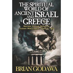 Godawa, Brian The Spiritual World of Ancient Israel and Greece: Biblical Background to the Novels Judah Maccabee Parts 1&2 (Chronicles of the Watchers) Godawa, Brian The Spiritual World of Ancient Israel and Greece: Biblical Background to the Novels Judah Maccabee Parts 1&2 (Chronicles of the Watchers)