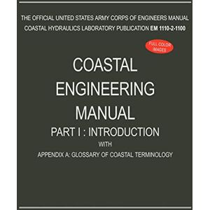 U S Army Corps of Engineers Coastal Engineering Manual Part I: Introduction, with Appendix A: Glossary of Coastal Terminology (EM 1110-2-1100) U S Army Corps of Engineers Coastal Engineering Manual Part I: Introduction, with Appendix A: Glossary of Coastal Terminology (EM 1110-2-1100)