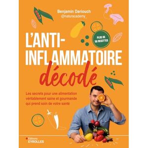 Dariouch, Benjamin L'anti-inflammatoire décodé: Les secrets pour une alimentation véritablement saine et gourmande qui prend soin de votre santé Dariouch, Benjamin L'anti-inflammatoire décodé: Les secrets pour une alimentation véritablement saine et gourmande qui prend soin de votre santé
