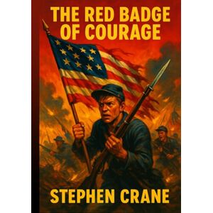Crane, Stephen The Red Badge of Courage: Illustrated Book by Stephen Crane Crane, Stephen The Red Badge of Courage: Illustrated Book by Stephen Crane