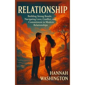 Washington, Hannah Relationship: Building Strong Bonds: Navigating Love, Conflict, and Commitment in Modern Relationships Washington, Hannah Relationship: Building Strong Bonds: Navigating Love, Conflict, and Commitment in Modern Relationships