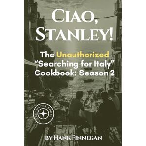 Finnegan, Hank Ciao, Stanley!: The Unauthorized Searching for Italy Cookbook Season 2 Finnegan, Hank Ciao, Stanley!: The Unauthorized Searching for Italy Cookbook Season 2