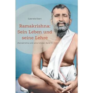 Ebert, Gabriele Ramakrishna: Sein Leben und seine Lehre Ebert, Gabriele Ramakrishna: Sein Leben und seine Lehre
