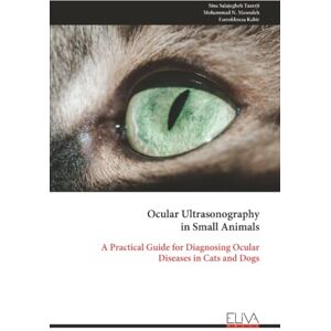 Salajegheh Tazerji, Sina Ocular Ultrasonography in Small Animals: A Practical Guide for Diagnosing Ocular Diseases in Cats and Dogs Salajegheh Tazerji, Sina Ocular Ultrasonography in Small Animals: A Practical Guide for Diagnosing Ocular Diseases in Cats and Dogs