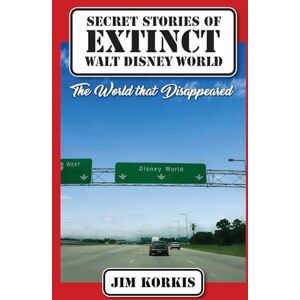Korkis, Jim Secret Stories of Extinct Walt Disney World: The World That Disappeared Korkis, Jim Secret Stories of Extinct Walt Disney World: The World That Disappeared