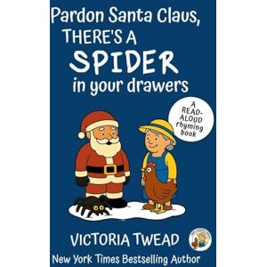 Twead, Victoria Pardon Santa Claus, There's a SPIDER in Your Drawers: A read-aloud rhyming book from a New York Times bestselling author Twead, Victoria Pardon Santa Claus, There's a SPIDER in Your Drawers: A read-aloud rhyming book from a New York Times bestselling author