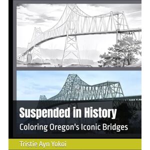 Yokoi, Tristie Ayn Suspended in History: Coloring Oregon's Iconic Bridges Yokoi, Tristie Ayn Suspended in History: Coloring Oregon's Iconic Bridges
