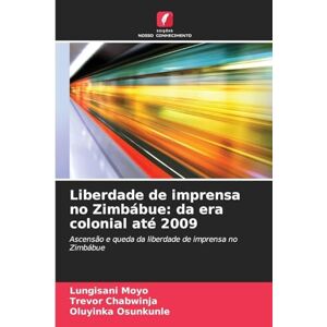 Moyo, Lungisani Liberdade de imprensa no Zimbábue: da era colonial até 2009 Moyo, Lungisani Liberdade de imprensa no Zimbábue: da era colonial até 2009