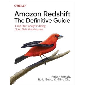 Francis, Rajesh Amazon Redshift: The Definitive Guide: Jump-Start Analytics Using Cloud Data Warehousing Francis, Rajesh Amazon Redshift: The Definitive Guide: Jump-Start Analytics Using Cloud Data Warehousing