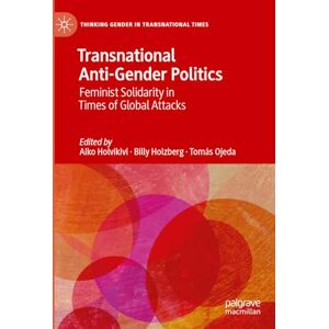 Transnational Anti-Gender Politics: Feminist Solidarity in Times of Global Attacks (Thinking Gender in Transnational Times) Transnational Anti-Gender Politics: Feminist Solidarity in Times of Global Attacks (Thinking Gender in Transnational Times)