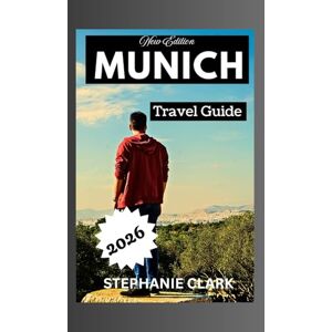 Clark, Stephanie MUNICH TRAVEL GUIDE 2026: Top attractions, local secrets, festivals, events and nightlife, Shopping and souvenir, day trips, culture, customs, local etiquette, Practical travel. Clark, Stephanie MUNICH TRAVEL GUIDE 2026: Top attractions, local secrets, festivals, events and nightlife, Shopping and souvenir, day trips, culture, customs, local etiquette, Practical travel.