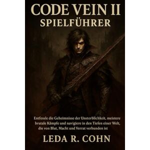 COHN, LEDA R CODE VEIN II SPIELFÜHRER: Entfessle die Geheimnisse der Unsterblichkeit, meistere brutale Kämpfe und navigiere in den Tiefen einer Welt, die von Blut, Macht und Verrat verbunden ist COHN, LEDA R CODE VEIN II SPIELFÜHRER: Entfessle die Geheimnisse der Unsterblichkeit, meistere brutale Kämpfe und navigiere in den Tiefen einer Welt, die von Blut, Macht und Verrat verbunden ist