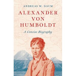 Daum, Andreas W. Alexander von Humboldt: A Concise Biography Daum, Andreas W. Alexander von Humboldt: A Concise Biography