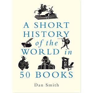 Smith, Daniel A Short History of the World in 50 Books Smith, Daniel A Short History of the World in 50 Books