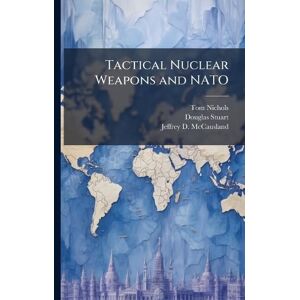 Nichols, Tom Tactical Nuclear Weapons and NATO Nichols, Tom Tactical Nuclear Weapons and NATO