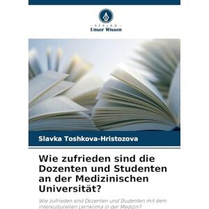Toshkova-Hristozova, Slavka Wie zufrieden sind die Dozenten und Studenten an der Medizinischen Universität?: Wie zufrieden sind Dozenten und Studenten mit dem interkulturellen Lernklima in der Medizin? Toshkova-Hristozova, Slavka Wie zufrieden sind die Dozenten und Studenten an der Medizinischen Universität?: Wie zufrieden sind Dozenten und Studenten mit dem interkulturellen Lernklima in der Medizin?