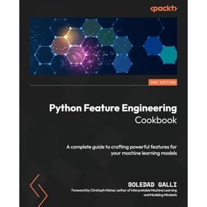 Galli, Soledad Python Feature Engineering Cookbook: A complete guide to crafting powerful features for your machine learning models Galli, Soledad Python Feature Engineering Cookbook: A complete guide to crafting powerful features for your machine learning models