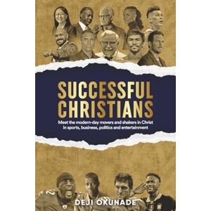 Okunade, Deji Successful Christians: Meet The Modern-day Movers and Shakers In Christ, In Sports, Business, Politics and Entertainment (Kingdom Success Series) Okunade, Deji Successful Christians: Meet The Modern-day Movers and Shakers In Christ, In Sports, Business, Politics and Entertainment (Kingdom Success Series)