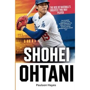 Hayes, Paulson Shohei Ohtani: The Rise Of Baseball’s Greatest Two-Way Player: The Complete Biography of the Dodgers Superstar His Early Life, Historic Seasons, and the Mindset Behind a Global Baseball Icon Hayes, Paulson Shohei Ohtani: The Rise Of Baseball’s Greatest Two-Way Player: The Complete Biography of the Dodgers Superstar His Early Life, Historic Seasons, and the Mindset Behind a Global Baseball Icon