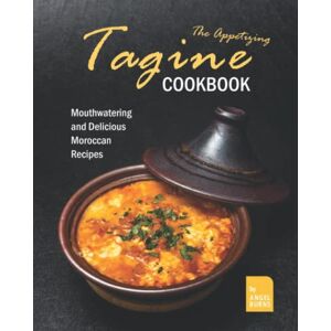 Burns, Angel The Appetizing Tagine Cookbook: Mouthwatering and Delicious Moroccan Recipes Burns, Angel The Appetizing Tagine Cookbook: Mouthwatering and Delicious Moroccan Recipes