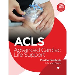 Disque, Dr. Karl Advanced Cardiac Life Support (ACLS) Provider Handbook Disque, Dr. Karl Advanced Cardiac Life Support (ACLS) Provider Handbook