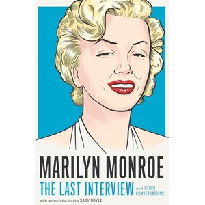 Marilyn Monroe : The Last Interview: And Other Conversations Marilyn Monroe : The Last Interview: And Other Conversations
