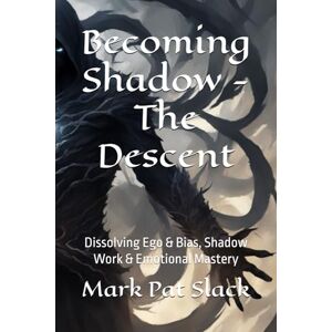 Slack, Mark Pat Becoming Shadow The Descent: Dissolving Ego & Bias, Shadow Work & Emotional Mastery (Becoming Human An Empathizer's Series (for the brave 1%.)) Slack, Mark Pat Becoming Shadow The Descent: Dissolving Ego & Bias, Shadow Work & Emotional Mastery (Becoming Human An Empathizer's Series (for the brave 1%.))