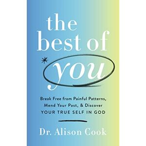 Cook, Alison BEST OF YOU PB: Break Free from Painful Patterns, Mend Your Past, and Discover Your True Self in God Cook, Alison BEST OF YOU PB: Break Free from Painful Patterns, Mend Your Past, and Discover Your True Self in God