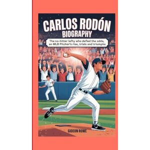 Rowe, Gideon CARLOS RODÓN BIOGRAPHY: The No-Hotter Lefty Who Defied the odds-An MLB pitcher 's Rise, Trials and Triumphs Rowe, Gideon CARLOS RODÓN BIOGRAPHY: The No-Hotter Lefty Who Defied the odds-An MLB pitcher 's Rise, Trials and Triumphs