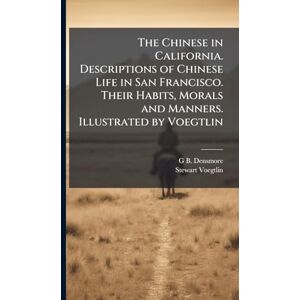 Densmore, G B The Chinese in California. Descriptions of Chinese Life in San Francisco. Their Habits, Morals and Manners. Illustrated by Voegtlin Densmore, G B The Chinese in California. Descriptions of Chinese Life in San Francisco. Their Habits, Morals and Manners. Illustrated by Voegtlin