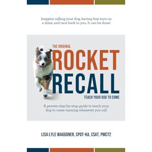 Waggoner, Lisa Lyle The Original Rocket Recall: Teach Your Dog to Come Waggoner, Lisa Lyle The Original Rocket Recall: Teach Your Dog to Come