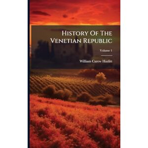Hazlitt, William Carew History Of The Venetian Republic Hazlitt, William Carew History Of The Venetian Republic