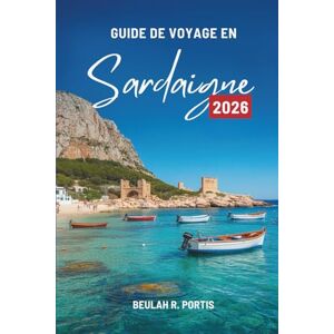 Portis, Beulah R. GUIDE DE VOYAGE EN Sardaigne 2026: Un voyage convivial à travers l'île italienne du soleil et de la mer Portis, Beulah R. GUIDE DE VOYAGE EN Sardaigne 2026: Un voyage convivial à travers l'île italienne du soleil et de la mer