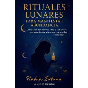 Deluna, Nahia Rituales lunares para manifestar abundancia: Utilizar el poder de la luna y sus ciclos para manifestar abundancia en todas sus formas (Bruja Moderna) Deluna, Nahia Rituales lunares para manifestar abundancia: Utilizar el poder de la luna y sus ciclos para manifestar abundancia en todas sus formas (Bruja Moderna)