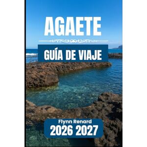 Renard, Flynn Agaete GUÍA DE VIAJE 2026 2027: Información esencial para estancias tranquilas, visitas costeras y rutas por los valles Renard, Flynn Agaete GUÍA DE VIAJE 2026 2027: Información esencial para estancias tranquilas, visitas costeras y rutas por los valles