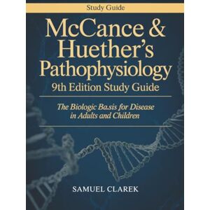 Samuel Clarek McCance & Huether’s Pathophysiology 9th Edition Study Guide: The Biologic Basis for Disease in Adults and Children Samuel Clarek McCance & Huether’s Pathophysiology 9th Edition Study Guide: The Biologic Basis for Disease in Adults and Children