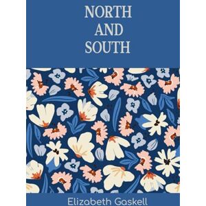 Gaskell, Elizabeth North and South: The 1854 Classic of Industrial Struggle, Social Pride, and Slow-Burn Romance Gaskell, Elizabeth North and South: The 1854 Classic of Industrial Struggle, Social Pride, and Slow-Burn Romance