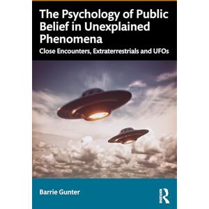 Gunter, Barrie The Psychology of Public Belief in Unexplained Phenomena: Close Encounters, Extraterrestrials and UFOs Gunter, Barrie The Psychology of Public Belief in Unexplained Phenomena: Close Encounters, Extraterrestrials and UFOs