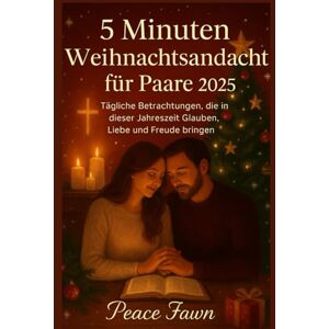 Fawn, Peace 5 Minuten Weihnachtsandacht für Paare 2025: Tägliche Betrachtungen, die in dieser Jahreszeit Glauben, Liebe und Freude bringen Fawn, Peace 5 Minuten Weihnachtsandacht für Paare 2025: Tägliche Betrachtungen, die in dieser Jahreszeit Glauben, Liebe und Freude bringen