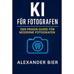 Bier, Alexander KI für Fotografen: Der Praxis-Guide für moderne Bildbearbeitung, Content-Erstellung und Fotomarketing mit Künstlicher Intelligenz Bier, Alexander KI für Fotografen: Der Praxis-Guide für moderne Bildbearbeitung, Content-Erstellung und Fotomarketing mit Künstlicher Intelligenz