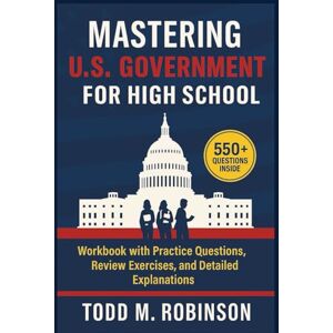 Robinson Mastering U.S. Government For High School: Workbook with 550+ Practice Questions, Review Exercises, and Detailed Explanations (High School Workbook Series) Robinson Mastering U.S. Government For High School: Workbook with 550+ Practice Questions, Review Exercises, and Detailed Explanations (High School Workbook Series)