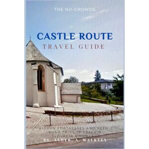 A.Walkley, Asher The No-Crowds CASTLE ROUTE Travel Guide: Hidden Fortresses and Scenic Road Trips in Czechia, Slovakia & Hungary (No-Crowds Europe) A.Walkley, Asher The No-Crowds CASTLE ROUTE Travel Guide: Hidden Fortresses and Scenic Road Trips in Czechia, Slovakia & Hungary (No-Crowds Europe)