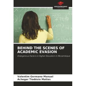 Manuel, Valentim Germano BEHIND THE SCENES OF ACADEMIC EVASION: Endogenous Factors in Higher Education in Mozambique Manuel, Valentim Germano BEHIND THE SCENES OF ACADEMIC EVASION: Endogenous Factors in Higher Education in Mozambique