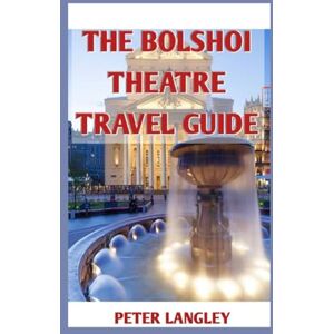 Langley, Peter THE BOLSHOI THEATRE TRAVEL GUIDE: Your Complete Companion with Pictures to Moscow's Icon of Culture (EXPERIENCE RUSSIA BETTER) Langley, Peter THE BOLSHOI THEATRE TRAVEL GUIDE: Your Complete Companion with Pictures to Moscow's Icon of Culture (EXPERIENCE RUSSIA BETTER)