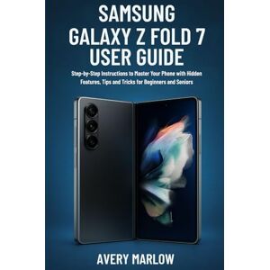 Avery SAMSUNG GALAXY Z FOLD 7 USER GUIDE: Step-by-Step Instructions to Master Your Phone with Hidden Features, Tips and Tricks for Beginners and Seniors Avery SAMSUNG GALAXY Z FOLD 7 USER GUIDE: Step-by-Step Instructions to Master Your Phone with Hidden Features, Tips and Tricks for Beginners and Seniors