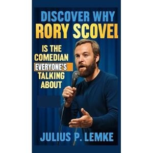 P. Lemke, Julius DISCOVER WHY RORY SCOVEL IS THE COMEDIAN EVERYONE’S TALKING ABOUT (An Unauthorised Biography) P. Lemke, Julius DISCOVER WHY RORY SCOVEL IS THE COMEDIAN EVERYONE’S TALKING ABOUT (An Unauthorised Biography)