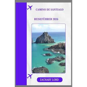 LORD, ZACHARY CAMINO DE SANTIAGO REISEFÜHRER 2026: „Von französischen zu portugiesischen Pfaden: Budgetfreundlicher Wanderführer mit täglichen Checklisten und kulturellen Einblicken“ LORD, ZACHARY CAMINO DE SANTIAGO REISEFÜHRER 2026: „Von französischen zu portugiesischen Pfaden: Budgetfreundlicher Wanderführer mit täglichen Checklisten und kulturellen Einblicken“