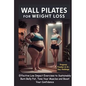 Beard, Theresa WALL PILATES FOR WEIGHT LOSS: Effective Low Impact Exercises to Sustainably Burn Belly Fat, Tone Your Muscles and Boost Your Confidence Beard, Theresa WALL PILATES FOR WEIGHT LOSS: Effective Low Impact Exercises to Sustainably Burn Belly Fat, Tone Your Muscles and Boost Your Confidence