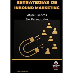 Perez Acosta, Victor Estrategias de Inbound Marketing: Atrae Clientes sin Perseguirlos Perez Acosta, Victor Estrategias de Inbound Marketing: Atrae Clientes sin Perseguirlos