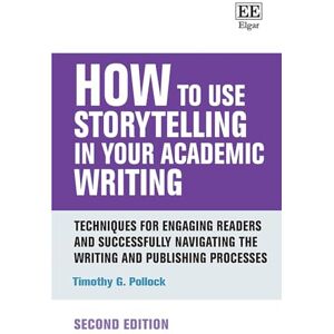 Pollock, Timothy G How to Use Storytelling in Your Academic Writing: Techniques for Engaging Readers and Successfully Navigating the Writing and Publishing Processes: Second Edition (How To Guides) Pollock, Timothy G How to Use Storytelling in Your Academic Writing: Techniques for Engaging Readers and Successfully Navigating the Writing and Publishing Processes: Second Edition (How To Guides)